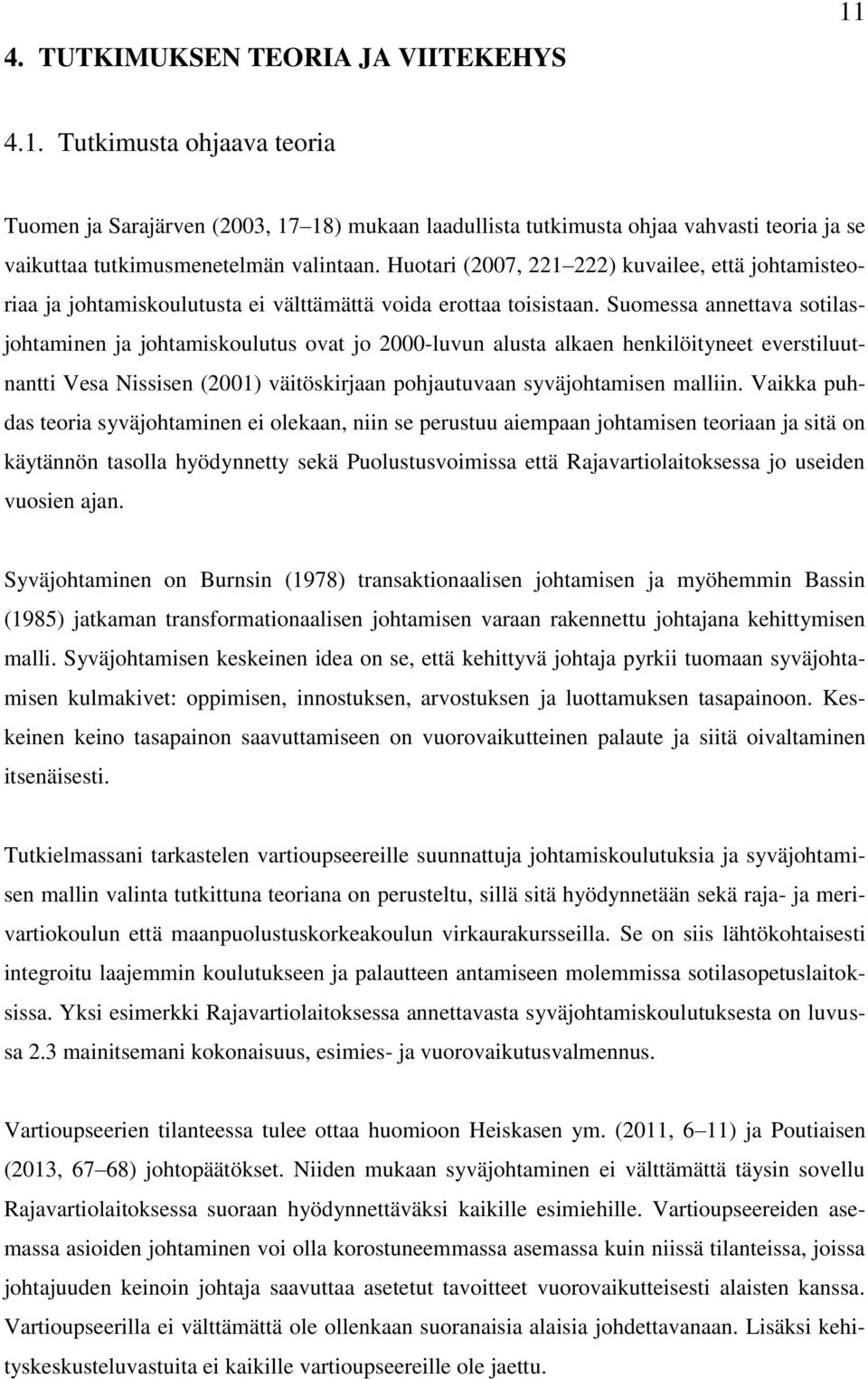 Suomessa annettava sotilasjohtaminen ja johtamiskoulutus ovat jo 2000-luvun alusta alkaen henkilöityneet everstiluutnantti Vesa Nissisen (2001) väitöskirjaan pohjautuvaan syväjohtamisen malliin.