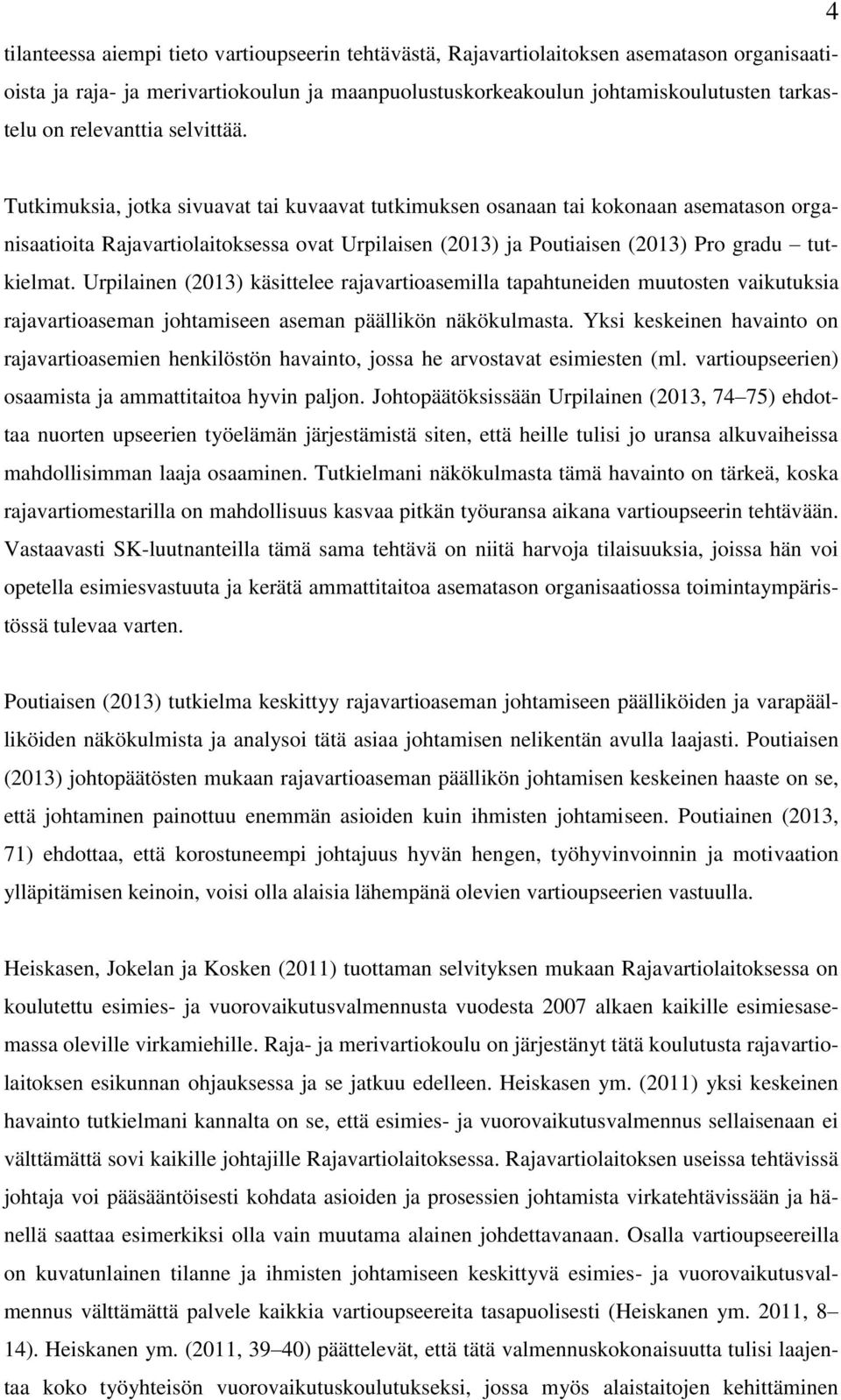 4 Tutkimuksia, jotka sivuavat tai kuvaavat tutkimuksen osanaan tai kokonaan asematason organisaatioita Rajavartiolaitoksessa ovat Urpilaisen (2013) ja Poutiaisen (2013) Pro gradu tutkielmat.