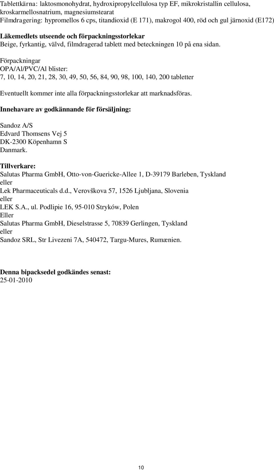 Förpackningar OPA/Al/PVC/Al blister: 7, 10, 14, 20, 21, 28, 30, 49, 50, 56, 84, 90, 98, 100, 140, 200 tabletter Eventuellt kommer inte alla förpackningsstorlekar att marknadsföras.