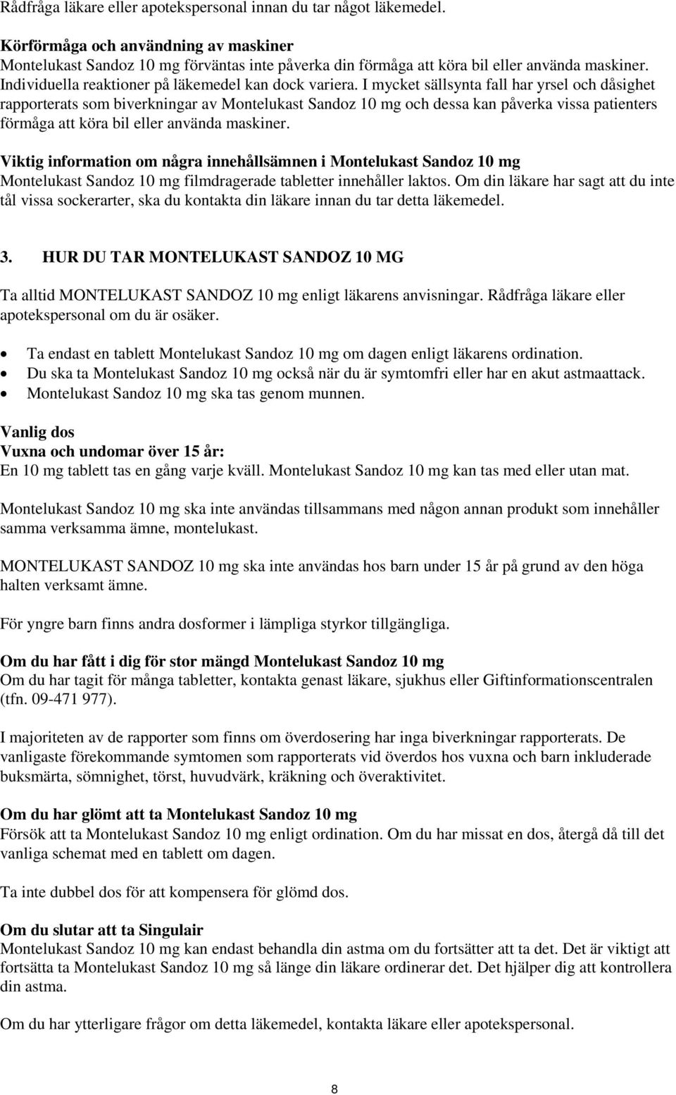 I mycket sällsynta fall har yrsel och dåsighet rapporterats som biverkningar av Montelukast Sandoz 10 mg och dessa kan påverka vissa patienters förmåga att köra bil eller använda maskiner.