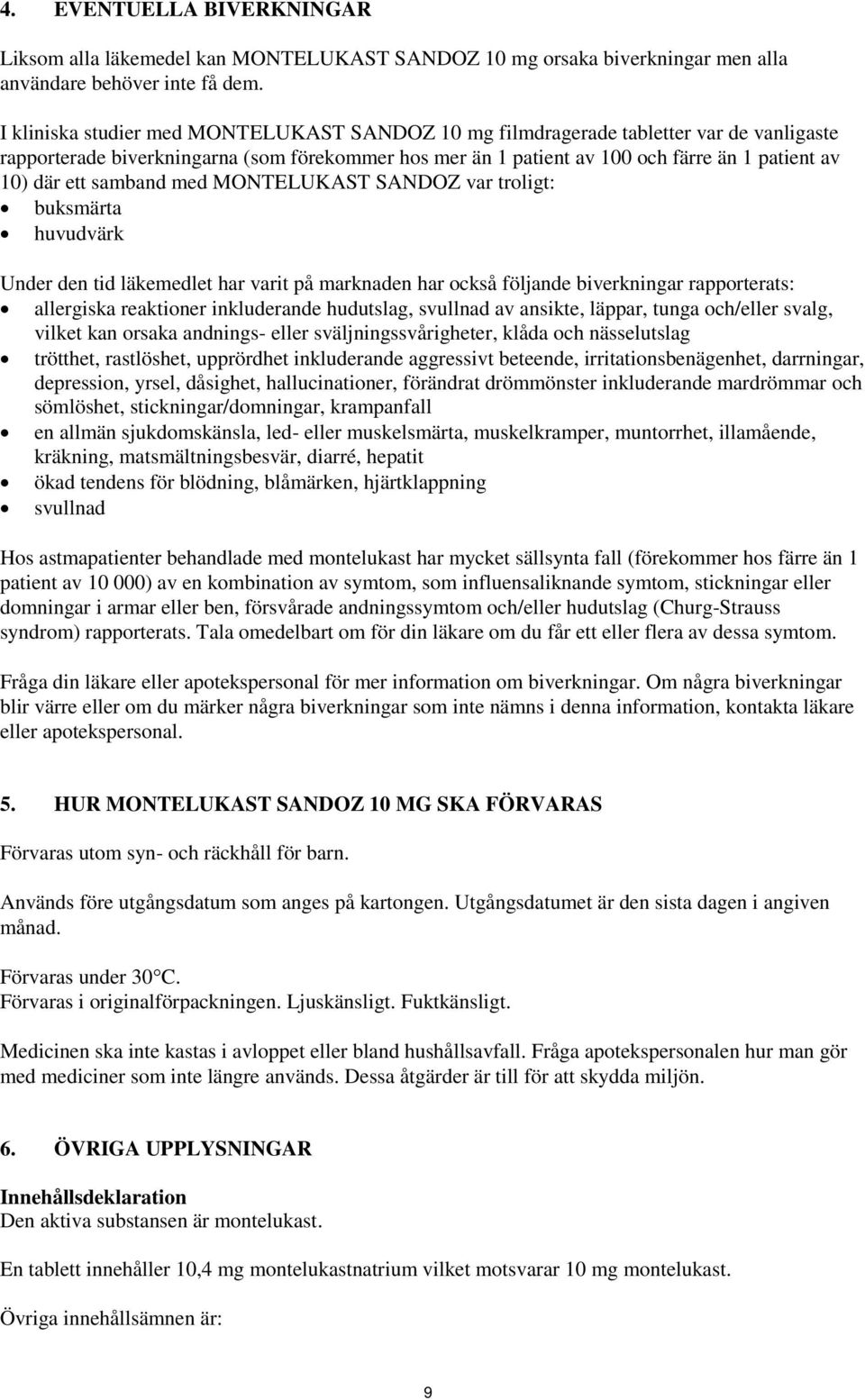 samband med MONTELUKAST SANDOZ var troligt: buksmärta huvudvärk Under den tid läkemedlet har varit på marknaden har också följande biverkningar rapporterats: allergiska reaktioner inkluderande