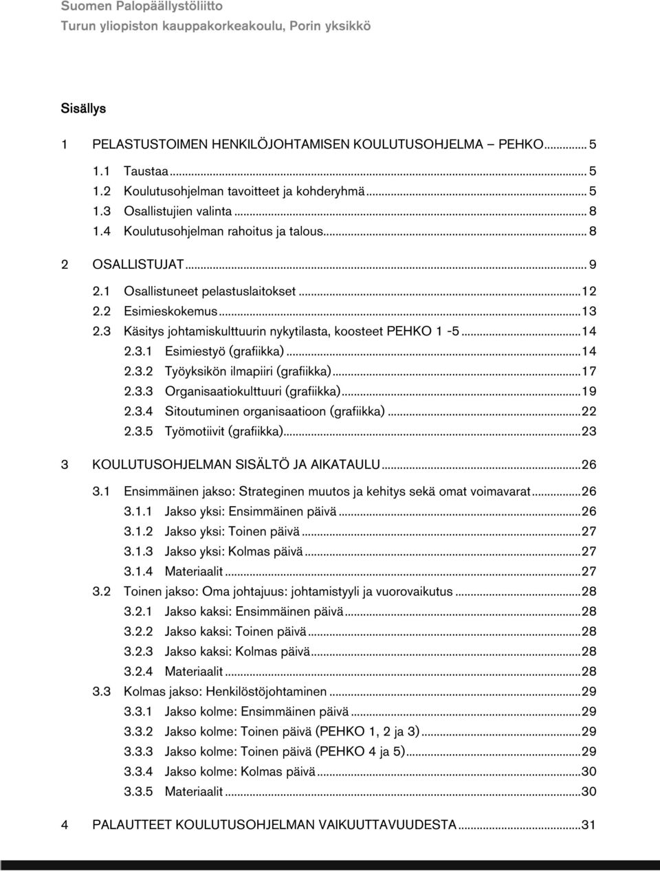 3 Käsitys johtamiskulttuurin nykytilasta, koosteet PEHKO 1-5... 14 2.3.1 Esimiestyö (grafiikka)... 14 2.3.2 Työyksikön ilmapiiri (grafiikka)... 17 2.3.3 Organisaatiokulttuuri (grafiikka)... 19 2.3.4 Sitoutuminen organisaatioon (grafiikka).