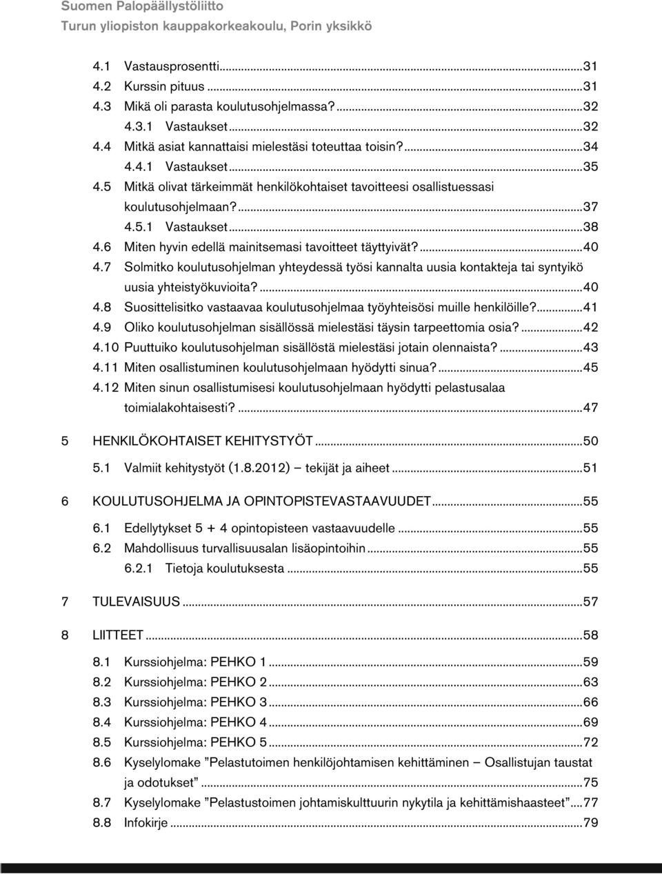 ... 37 4.5.1 Vastaukset... 38 4.6 Miten hyvin edellä mainitsemasi tavoitteet täyttyivät?... 40 4.