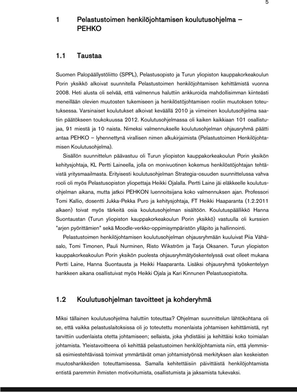 Heti alusta oli selvää, että valmennus haluttiin ankkuroida mahdollisimman kiinteästi meneillään olevien muutosten tukemiseen ja henkilöstöjohtamisen rooliin muutoksen toteutuksessa.