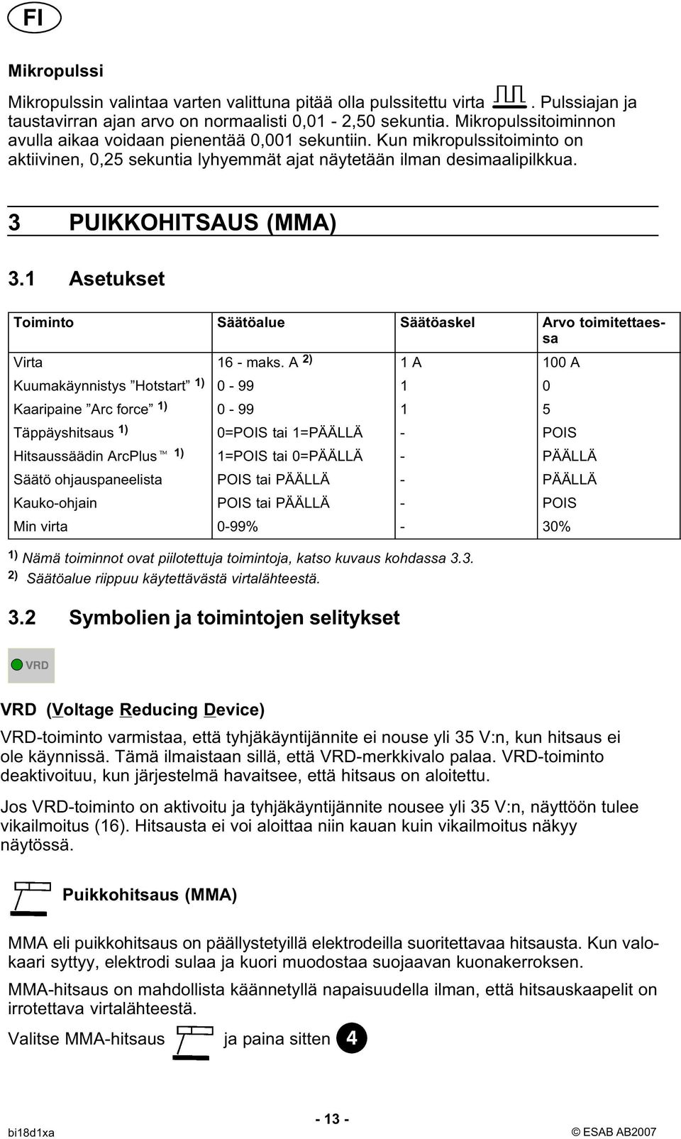 1 Asetukset Toiminto Säätöalue Säätöaskel Arvo toimitettaessa Virta 16 - maks.