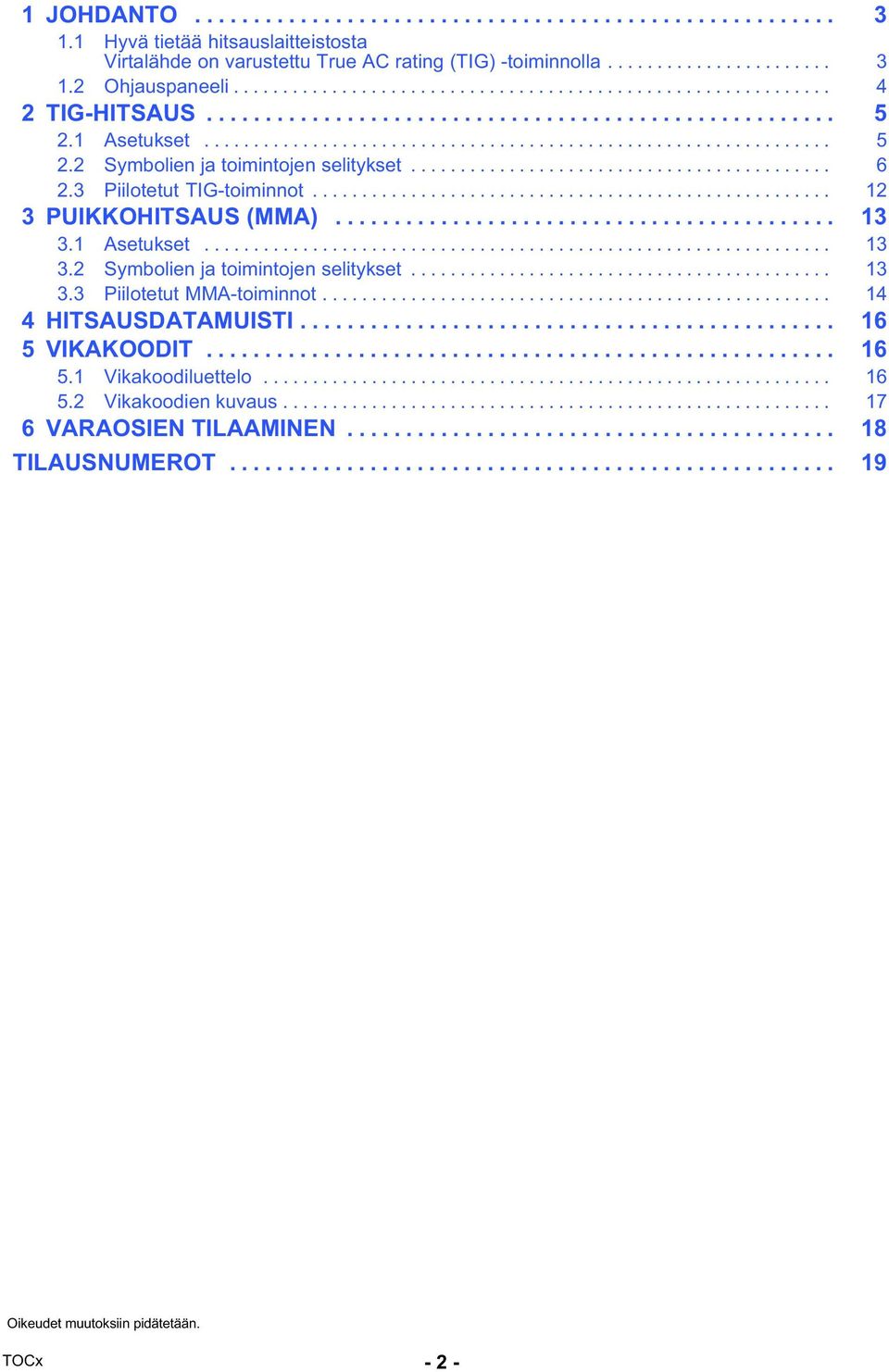 .......................................... 6 2.3 Piilotetut TIG-toiminnot..................................................... 12 3 PUIKKOHITSAUS (MMA)........................................... 13 3.