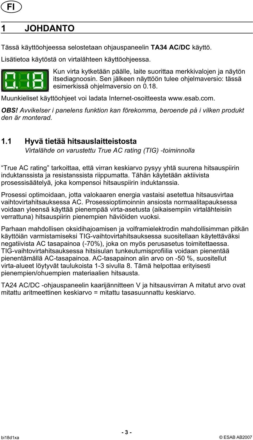 Muunkieliset käyttöohjeet voi ladata Internet-osoitteesta www.esab.com. OBS! Avvikelser i panelens funktion kan förekomma, beroende på i vilken produkt den är monterad. 1.