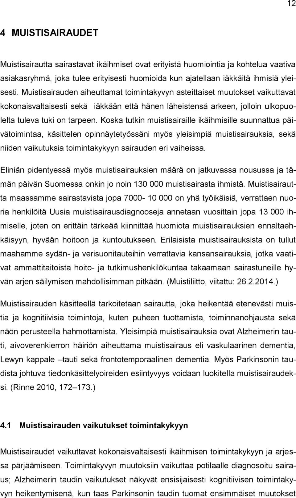 Koska tutkin muistisairaille ikäihmisille suunnattua päivätoimintaa, käsittelen opinnäytetyössäni myös yleisimpiä muistisairauksia, sekä niiden vaikutuksia toimintakykyyn sairauden eri vaiheissa.