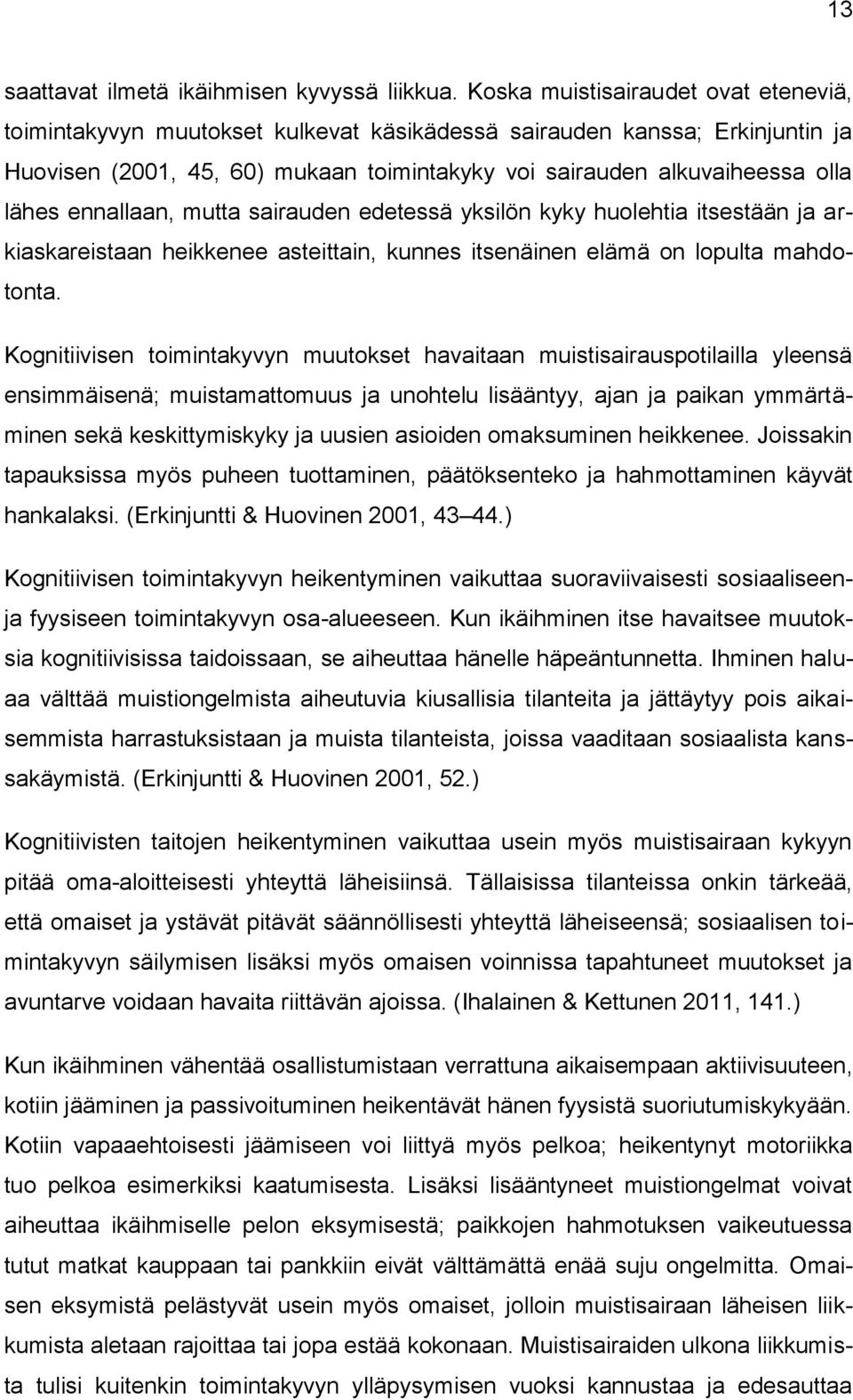 ennallaan, mutta sairauden edetessä yksilön kyky huolehtia itsestään ja arkiaskareistaan heikkenee asteittain, kunnes itsenäinen elämä on lopulta mahdotonta.