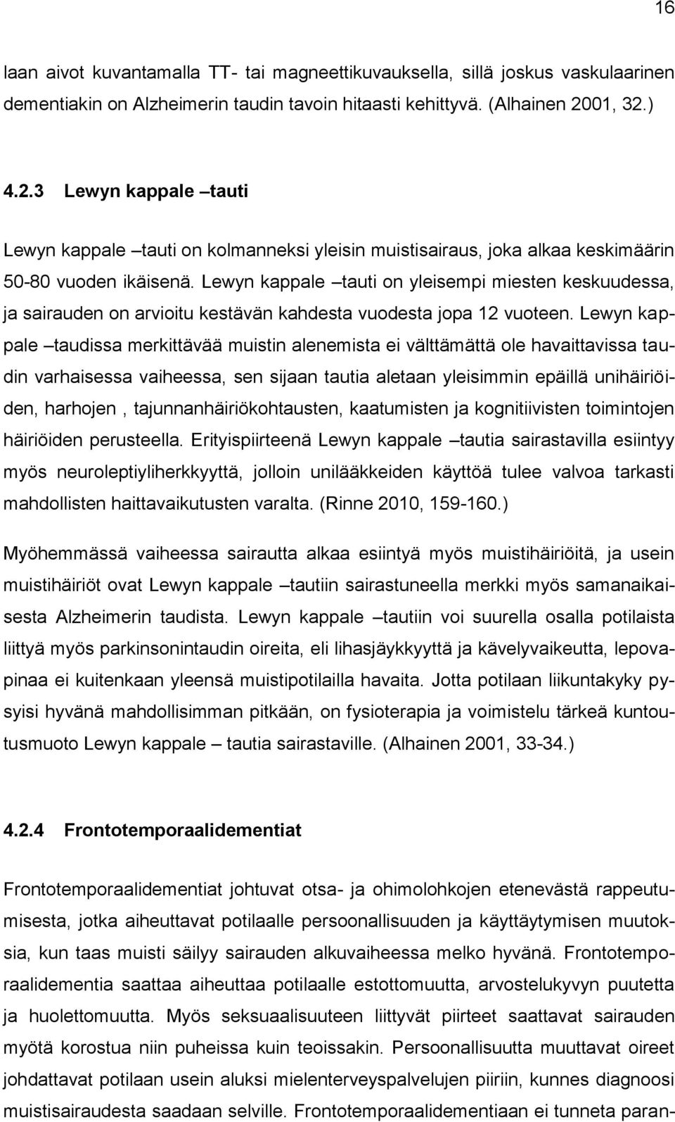 Lewyn kappale tauti on yleisempi miesten keskuudessa, ja sairauden on arvioitu kestävän kahdesta vuodesta jopa 12 vuoteen.