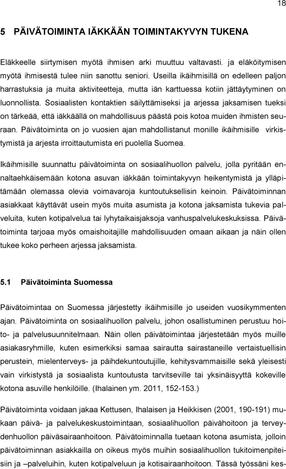 Sosiaalisten kontaktien säilyttämiseksi ja arjessa jaksamisen tueksi on tärkeää, että iäkkäällä on mahdollisuus päästä pois kotoa muiden ihmisten seuraan.