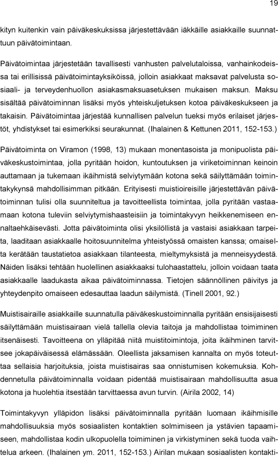 asiakasmaksuasetuksen mukaisen maksun. Maksu sisältää päivätoiminnan lisäksi myös yhteiskuljetuksen kotoa päiväkeskukseen ja takaisin.