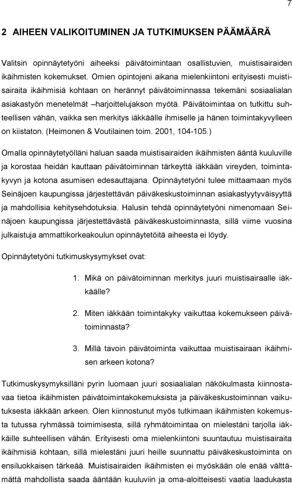 Päivätoimintaa on tutkittu suhteellisen vähän, vaikka sen merkitys iäkkäälle ihmiselle ja hänen toimintakyvylleen on kiistaton. (Heimonen & Voutilainen toim. 2001, 104-105.