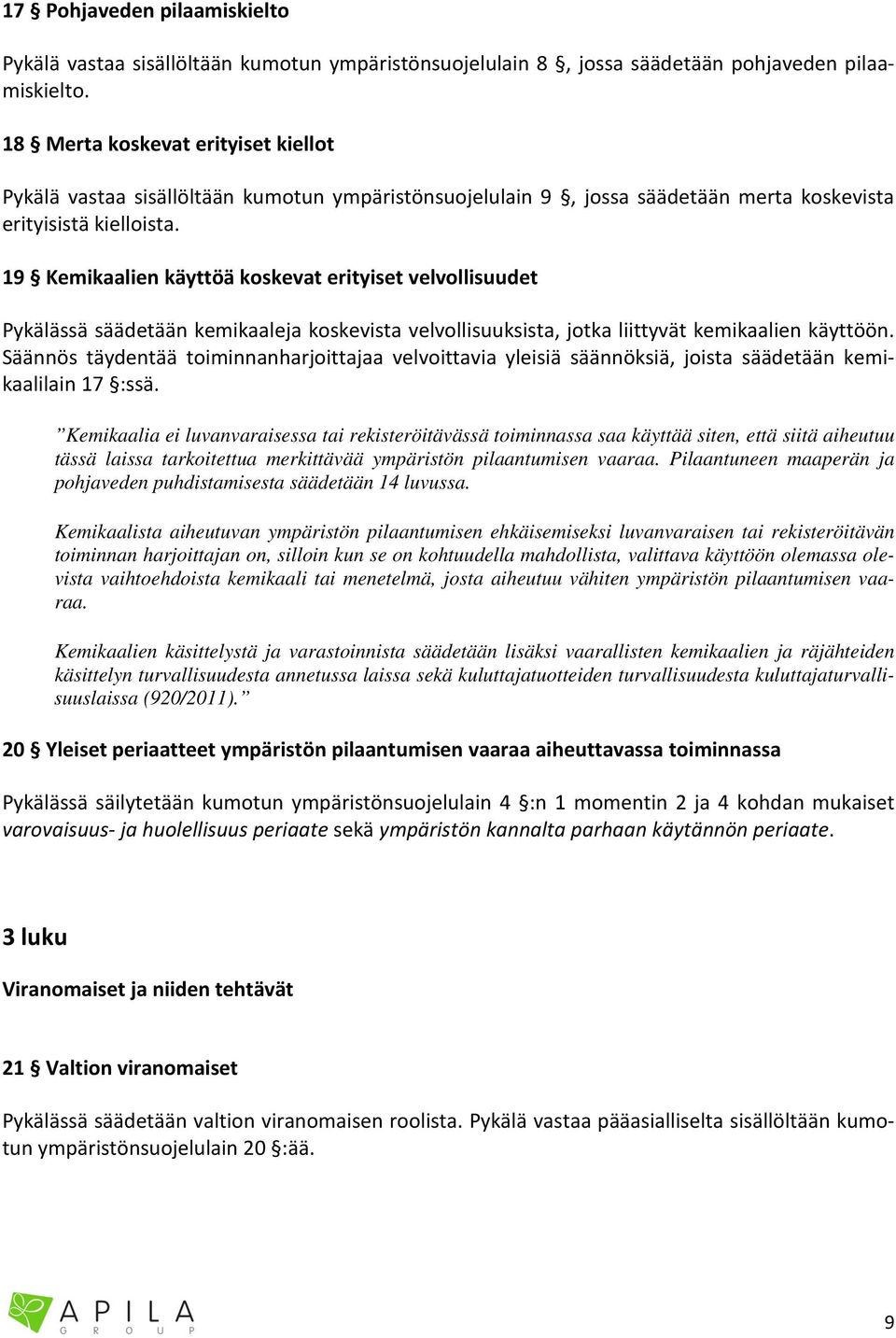 19 Kemikaalien käyttöä koskevat erityiset velvollisuudet Pykälässä säädetään kemikaaleja koskevista velvollisuuksista, jotka liittyvät kemikaalien käyttöön.