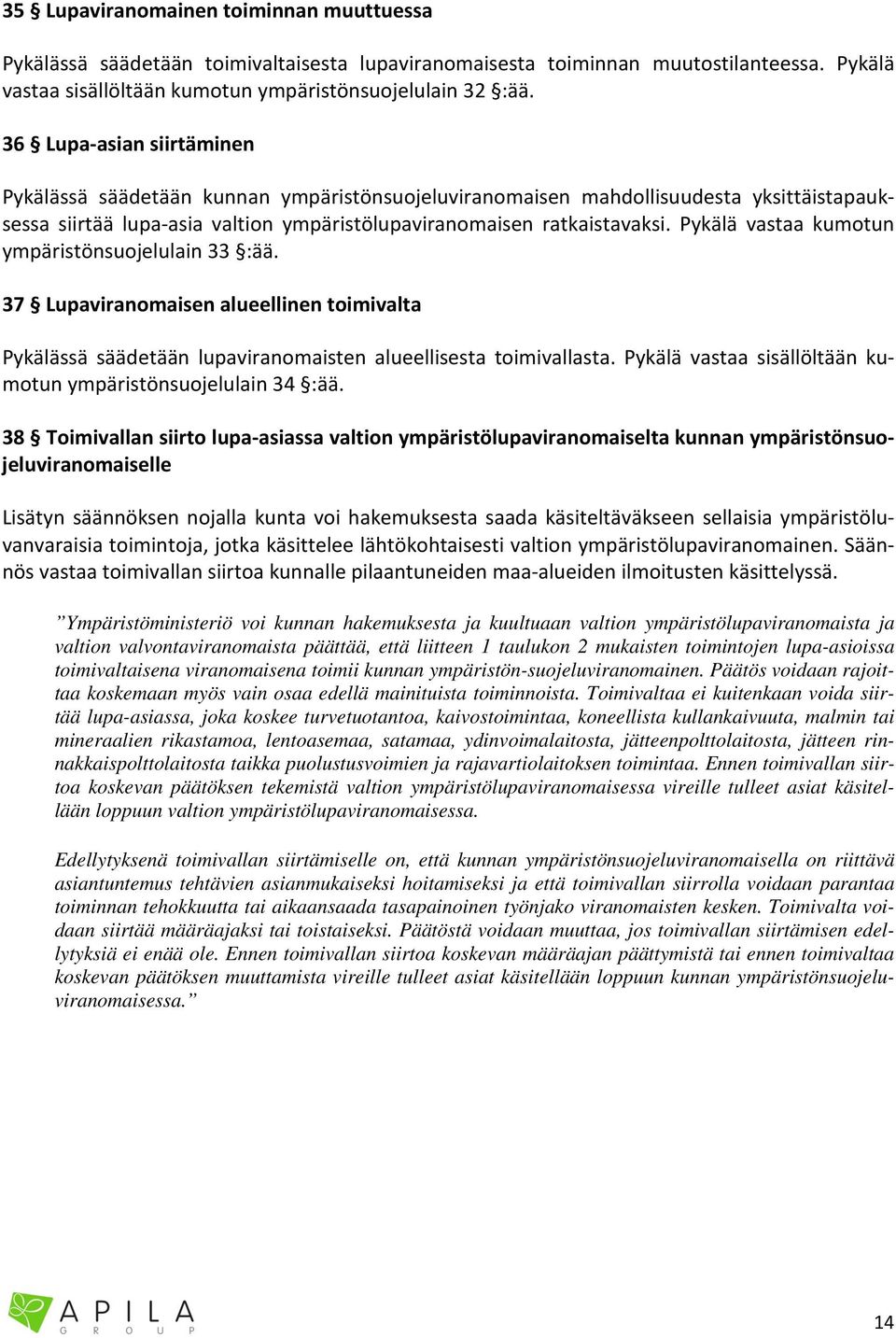 Pykälä vastaa kumotun ympäristönsuojelulain 33 :ää. 37 Lupaviranomaisen alueellinen toimivalta Pykälässä säädetään lupaviranomaisten alueellisesta toimivallasta.