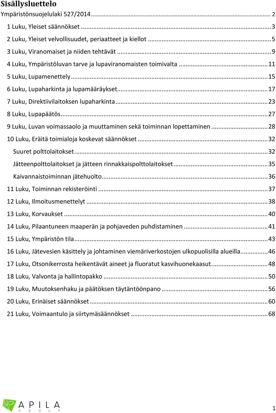 .. 23 8 Luku, Lupapäätös... 27 9 Luku, Luvan voimassaolo ja muuttaminen sekä toiminnan lopettaminen... 28 10 Luku, Eräitä toimialoja koskevat säännökset... 32 Suuret polttolaitokset.