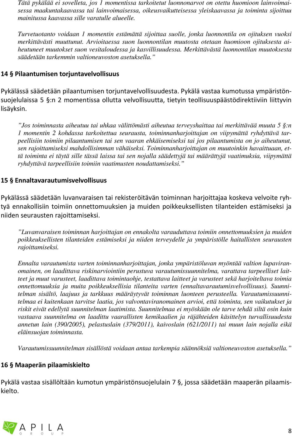 Arvioitaessa suon luonnontilan muutosta otetaan huomioon ojituksesta aiheutuneet muutokset suon vesitaloudessa ja kasvillisuudessa.