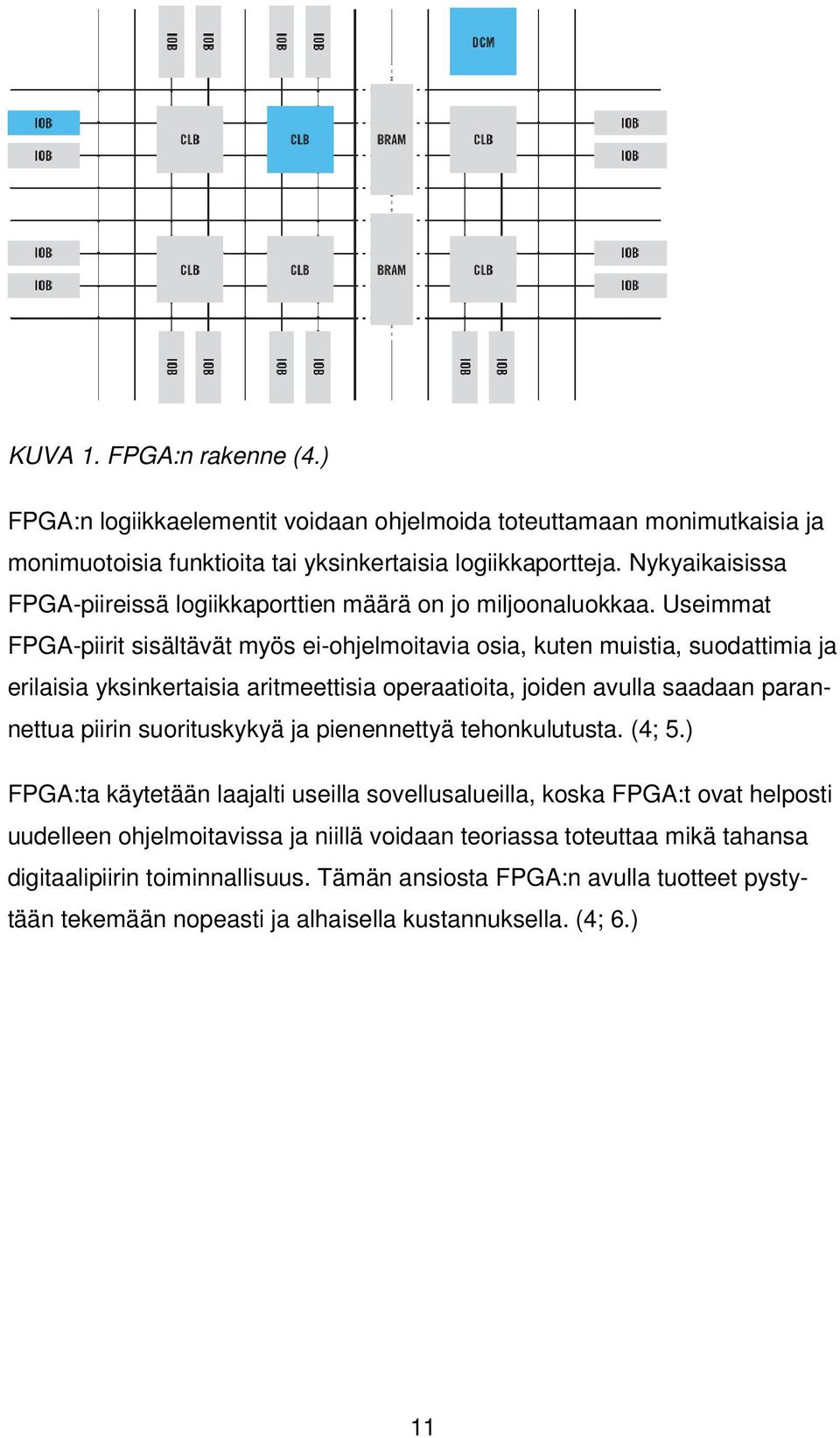 Useimmat FPGA-piirit sisältävät myös ei-ohjelmoitavia osia, kuten muistia, suodattimia ja erilaisia yksinkertaisia aritmeettisia operaatioita, joiden avulla saadaan parannettua piirin