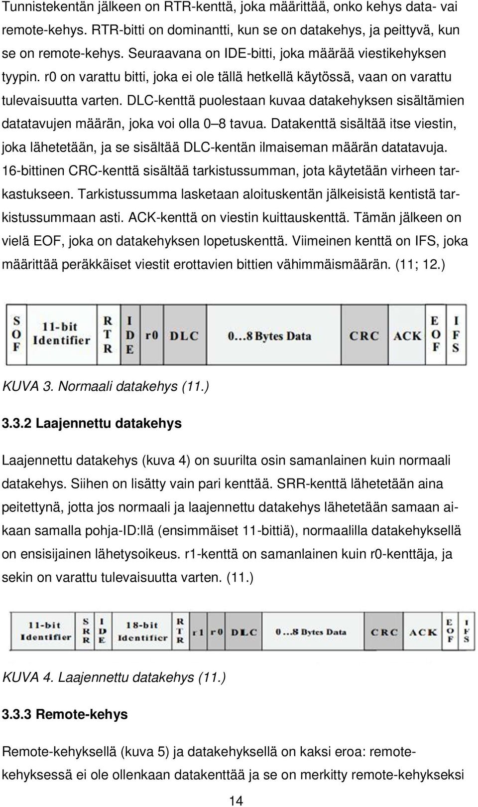 DLC-kenttä puolestaan kuvaa datakehyksen sisältämien datatavujen määrän, joka voi olla 0 8 tavua.