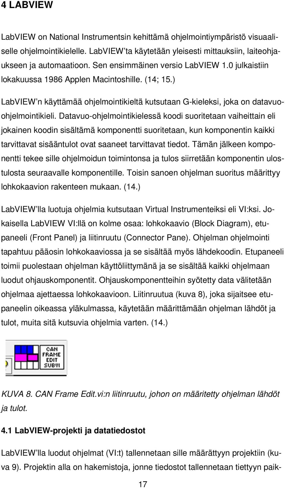 Datavuo-ohjelmointikielessä koodi suoritetaan vaiheittain eli jokainen koodin sisältämä komponentti suoritetaan, kun komponentin kaikki tarvittavat sisääntulot ovat saaneet tarvittavat tiedot.