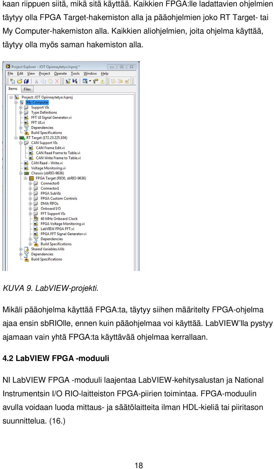 Mikäli pääohjelma käyttää FPGA:ta, täytyy siihen määritelty FPGA-ohjelma ajaa ensin sbriolle, ennen kuin pääohjelmaa voi käyttää.