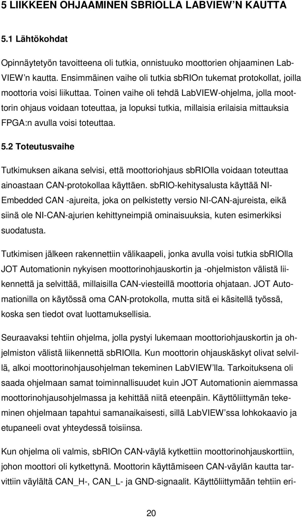 Toinen vaihe oli tehdä LabVIEW-ohjelma, jolla moottorin ohjaus voidaan toteuttaa, ja lopuksi tutkia, millaisia erilaisia mittauksia FPGA:n avulla voisi toteuttaa. 5.