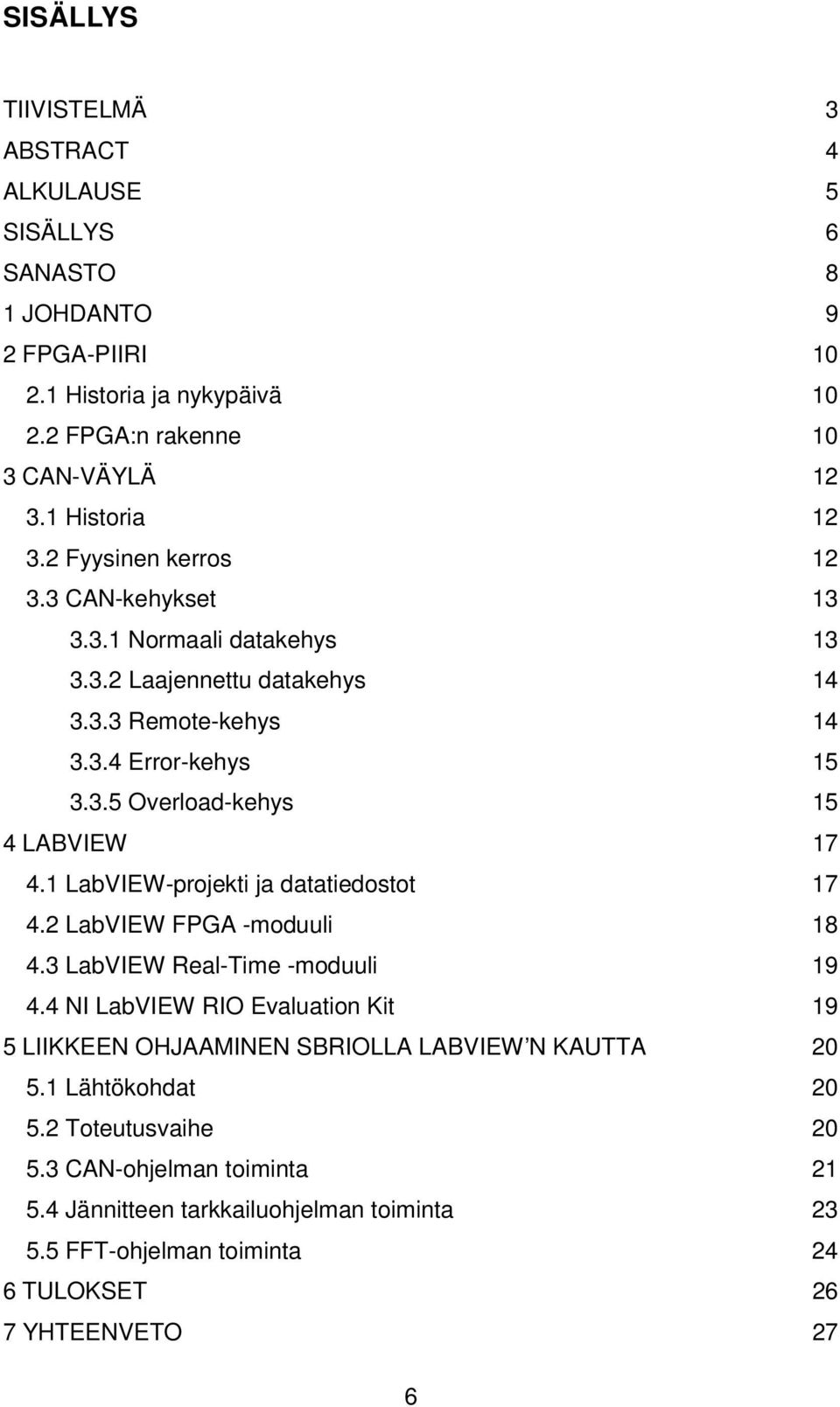 1 LabVIEW-projekti ja datatiedostot 17 4.2 LabVIEW FPGA -moduuli 18 4.3 LabVIEW Real-Time -moduuli 19 4.