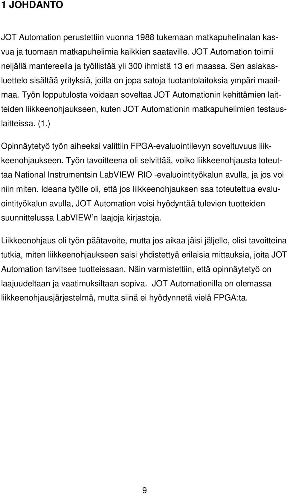 Työn lopputulosta voidaan soveltaa JOT Automationin kehittämien laitteiden liikkeenohjaukseen, kuten JOT Automationin matkapuhelimien testauslaitteissa. (1.