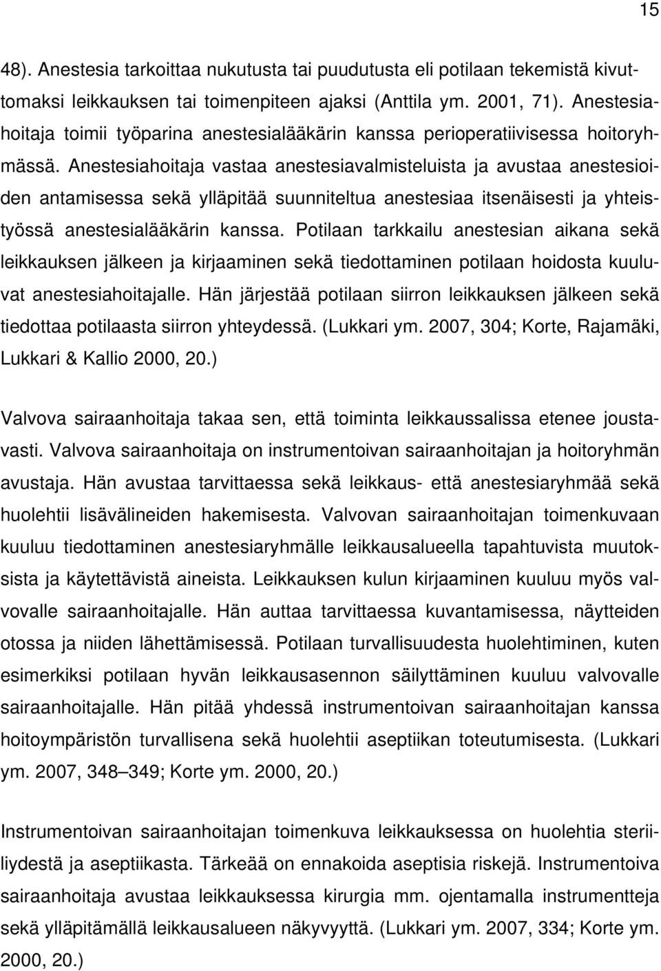 Anestesiahoitaja vastaa anestesiavalmisteluista ja avustaa anestesioiden antamisessa sekä ylläpitää suunniteltua anestesiaa itsenäisesti ja yhteistyössä anestesialääkärin kanssa.