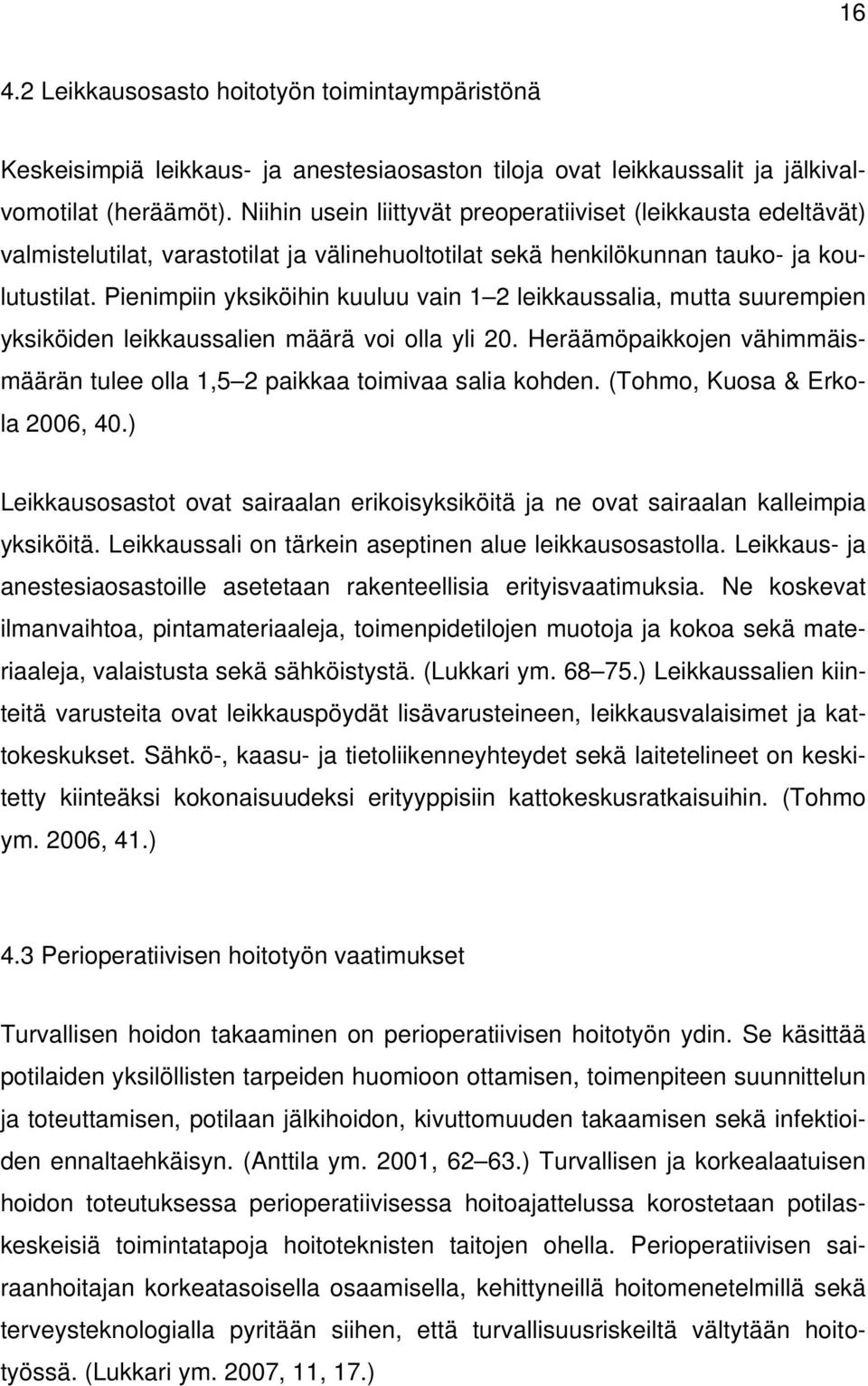 Pienimpiin yksiköihin kuuluu vain 1 2 leikkaussalia, mutta suurempien yksiköiden leikkaussalien määrä voi olla yli 20. Heräämöpaikkojen vähimmäismäärän tulee olla 1,5 2 paikkaa toimivaa salia kohden.