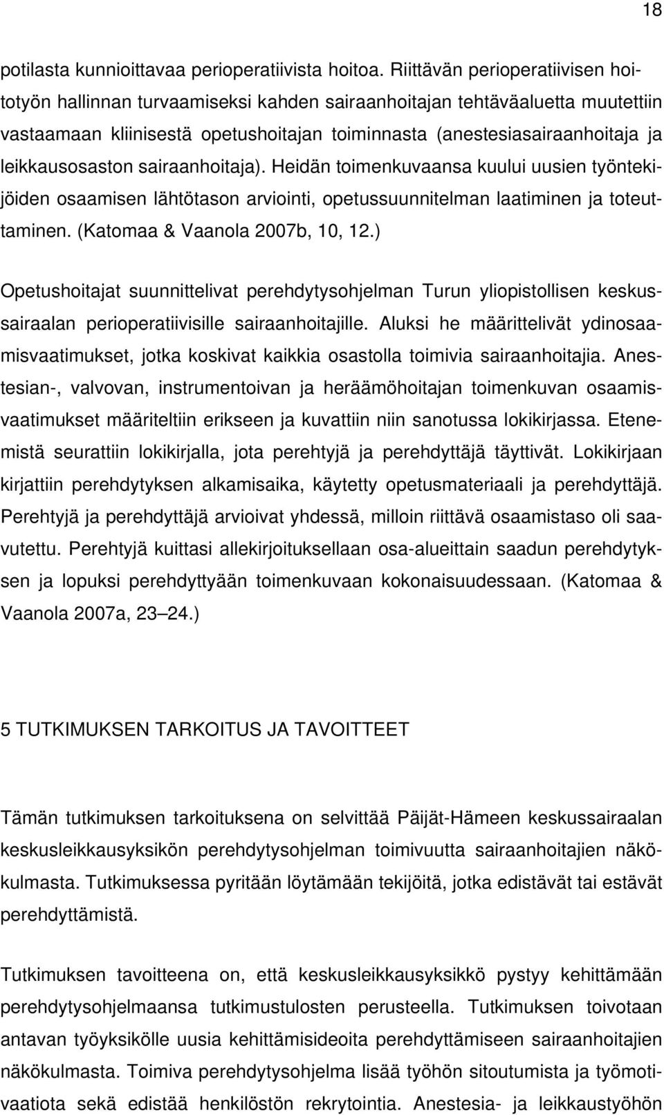 leikkausosaston sairaanhoitaja). Heidän toimenkuvaansa kuului uusien työntekijöiden osaamisen lähtötason arviointi, opetussuunnitelman laatiminen ja toteuttaminen. (Katomaa & Vaanola 2007b, 10, 12.