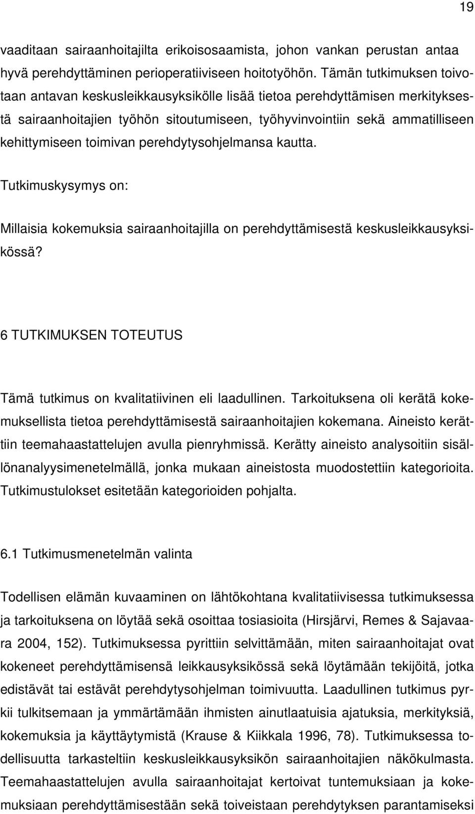 toimivan perehdytysohjelmansa kautta. Tutkimuskysymys on: Millaisia kokemuksia sairaanhoitajilla on perehdyttämisestä keskusleikkausyksikössä?