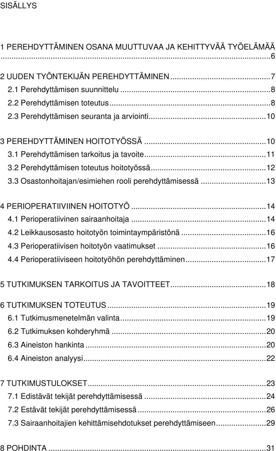 ..13 4 PERIOPERATIIVIINEN HOITOTYÖ...14 4.1 Perioperatiivinen sairaanhoitaja...14 4.2 Leikkausosasto hoitotyön toimintaympäristönä...16 4.3 Perioperatiivisen hoitotyön vaatimukset...16 4.4 Perioperatiiviseen hoitotyöhön perehdyttäminen.