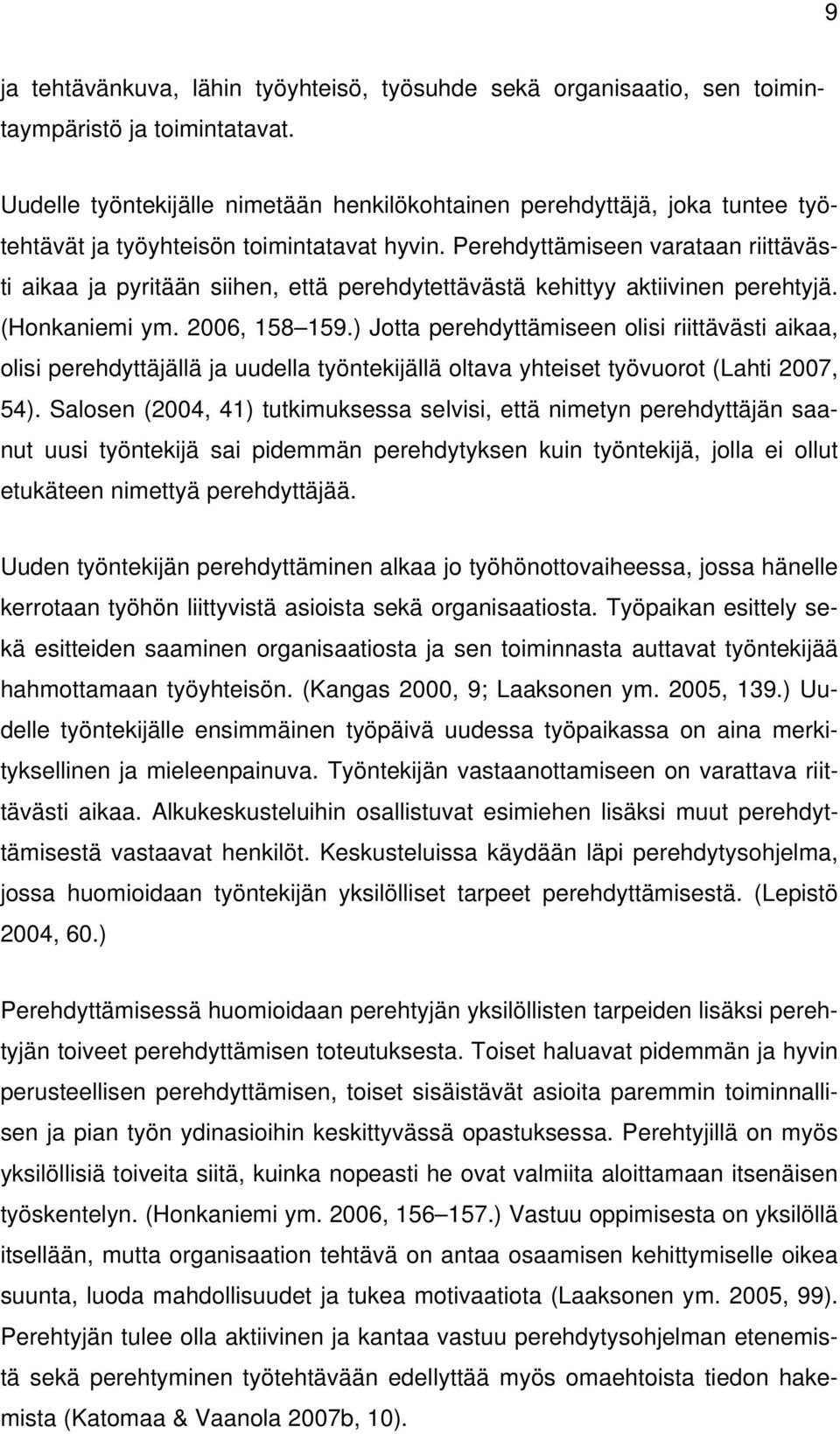 Perehdyttämiseen varataan riittävästi aikaa ja pyritään siihen, että perehdytettävästä kehittyy aktiivinen perehtyjä. (Honkaniemi ym. 2006, 158 159.