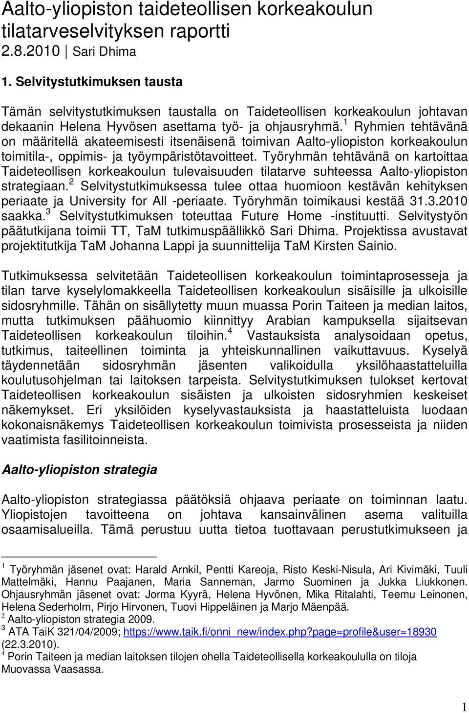 1 Ryhmien tehtävänä on määritellä akateemisesti itsenäisenä toimivan Aalto-yliopiston korkeakoulun toimitila-, oppimis- ja työympäristötavoitteet.