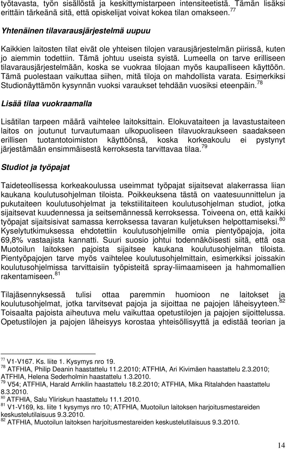 Lumeella on tarve erilliseen tilavarausjärjestelmään, koska se vuokraa tilojaan myös kaupalliseen käyttöön. Tämä puolestaan vaikuttaa siihen, mitä tiloja on mahdollista varata.