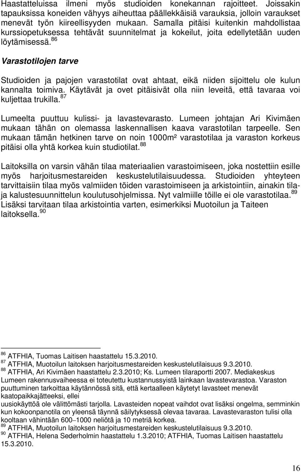 86 Varastotilojen tarve Studioiden ja pajojen varastotilat ovat ahtaat, eikä niiden sijoittelu ole kulun kannalta toimiva.