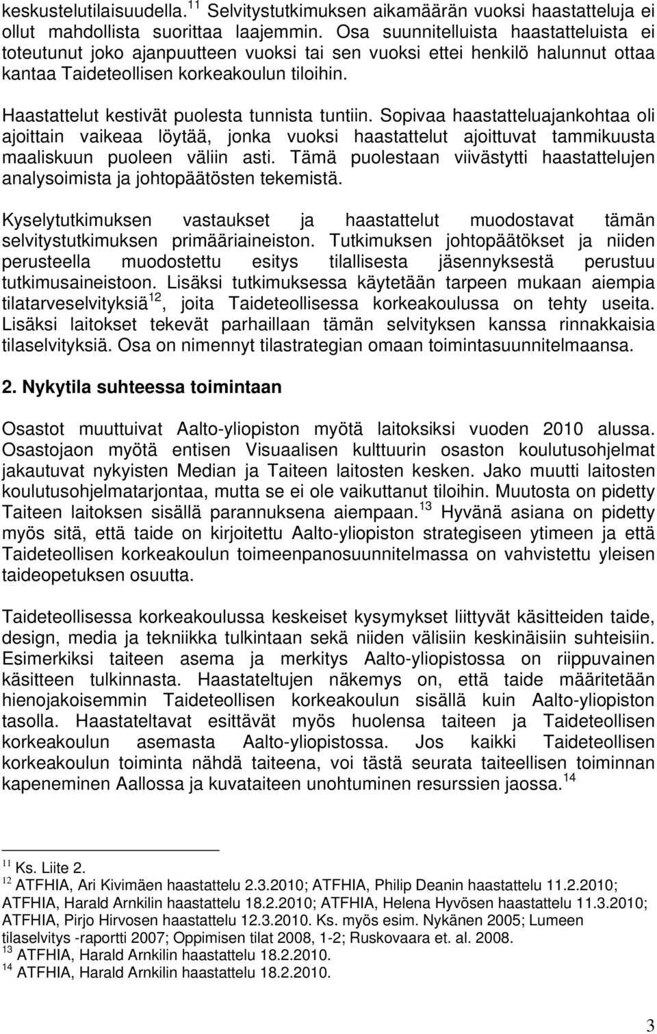 Haastattelut kestivät puolesta tunnista tuntiin. Sopivaa haastatteluajankohtaa oli ajoittain vaikeaa löytää, jonka vuoksi haastattelut ajoittuvat tammikuusta maaliskuun puoleen väliin asti.