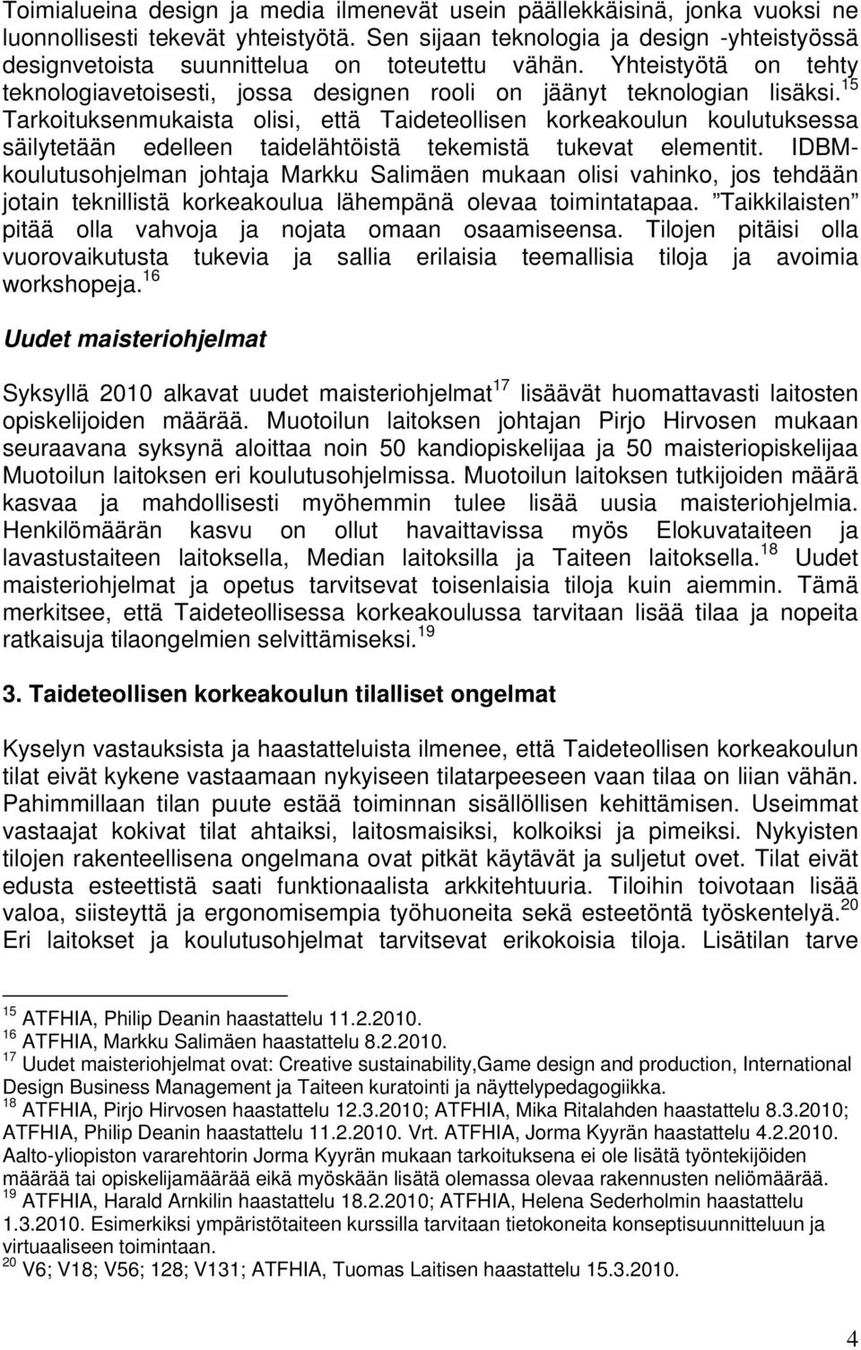 15 Tarkoituksenmukaista olisi, että Taideteollisen korkeakoulun koulutuksessa säilytetään edelleen taidelähtöistä tekemistä tukevat elementit.