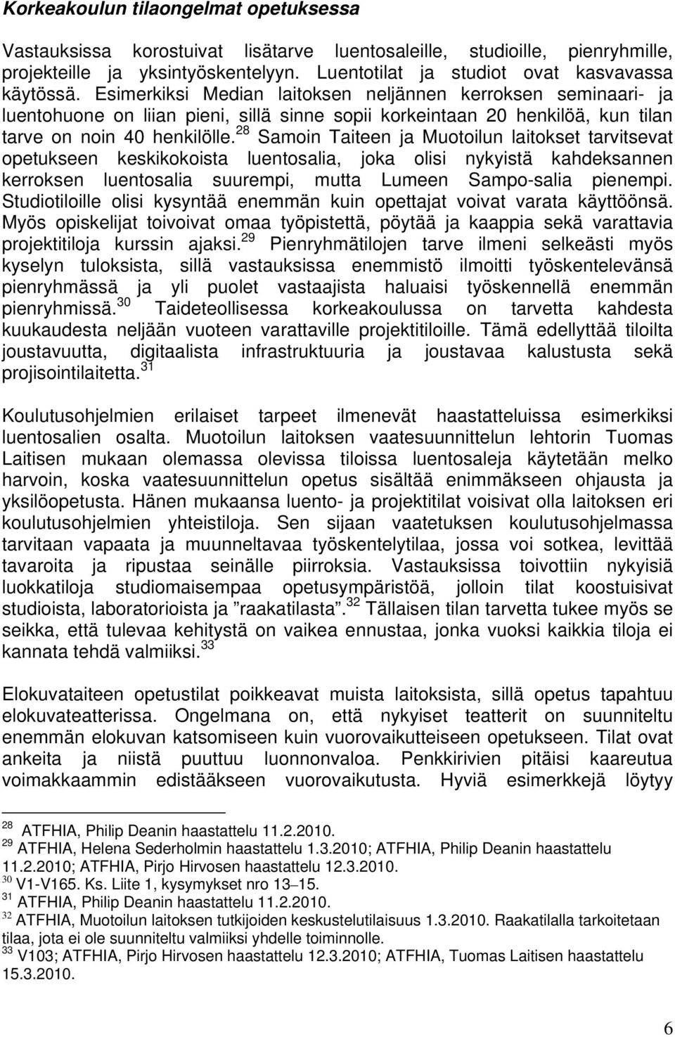 28 Samoin Taiteen ja Muotoilun laitokset tarvitsevat opetukseen keskikokoista luentosalia, joka olisi nykyistä kahdeksannen kerroksen luentosalia suurempi, mutta Lumeen Sampo-salia pienempi.