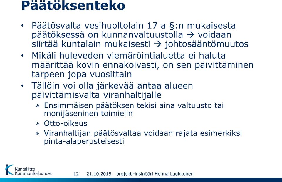 tarpeen jopa vuosittain Tällöin voi olla järkevää antaa alueen päivittämisvalta viranhaltijalle» Ensimmäisen päätöksen tekisi