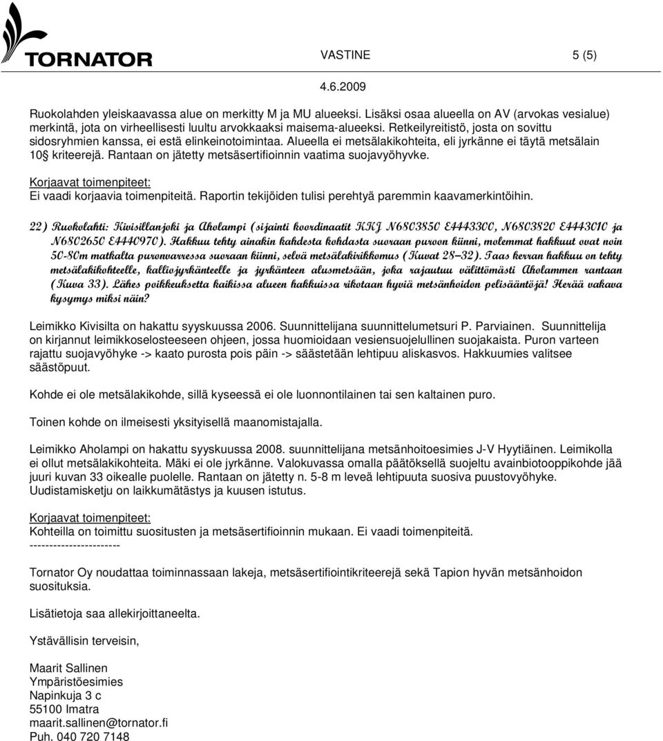 Rantaan on jätetty metsäsertifioinnin vaatima suojavyöhyvke. Ei vaadi korjaavia toimenpiteitä. Raportin tekijöiden tulisi perehtyä paremmin kaavamerkintöihin.