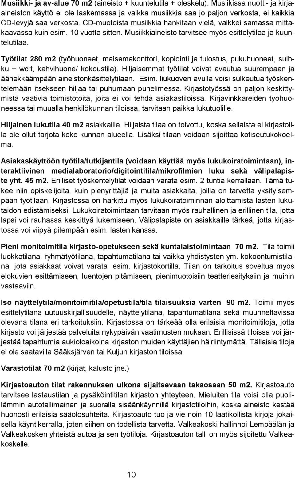 CD-muotoista musiikkia hankitaan vielä, vaikkei samassa mittakaavassa kuin esim. 10 vuotta sitten. Musiikkiaineisto tarvitsee myös esittelytilaa ja kuuntelutilaa.