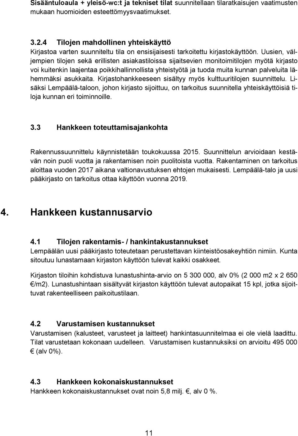 Uusien, väljempien tilojen sekä erillisten asiakastiloissa sijaitsevien monitoimitilojen myötä kirjasto voi kuitenkin laajentaa poikkihallinnollista yhteistyötä ja tuoda muita kunnan palveluita