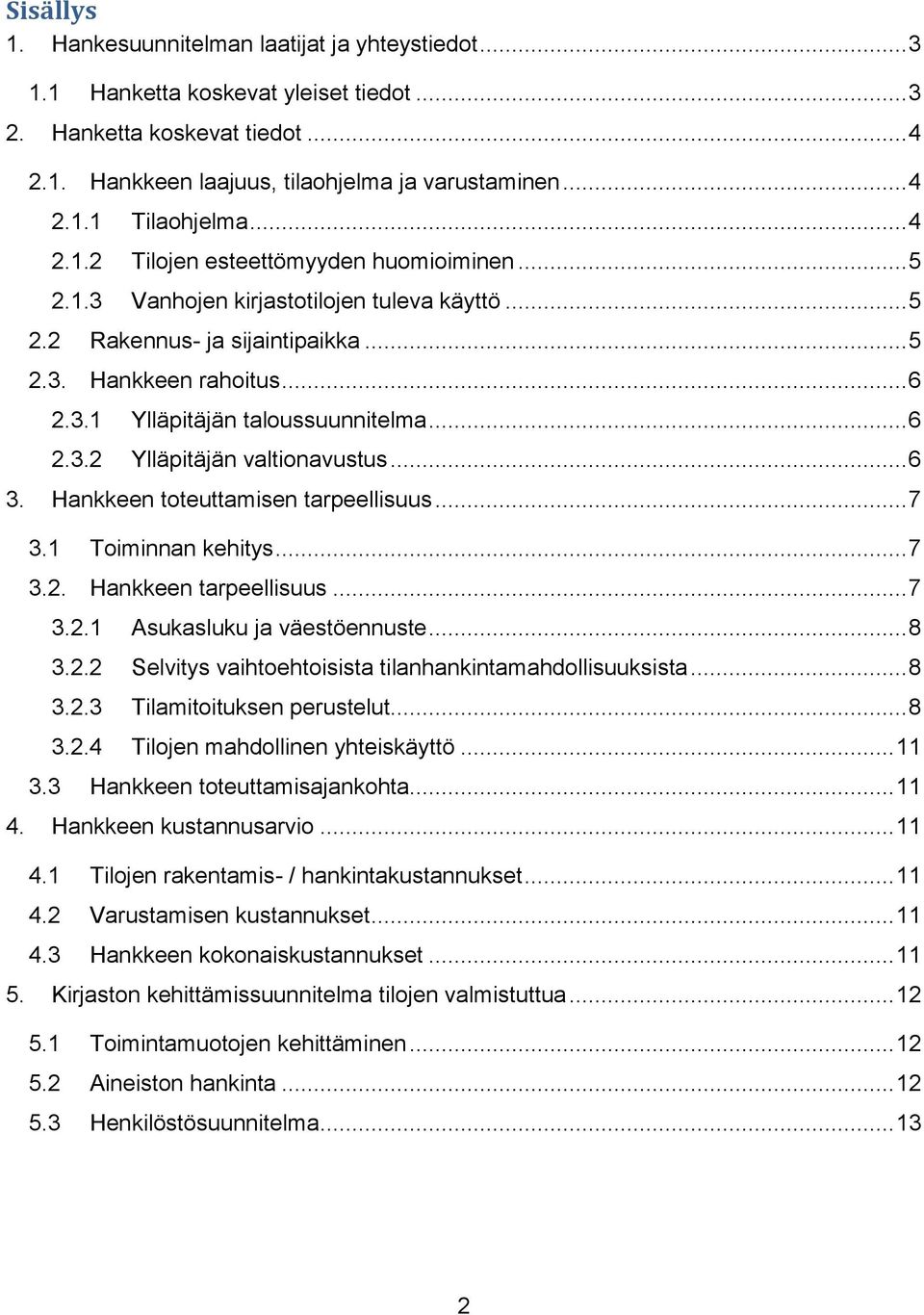 .. 6 2.3.2 Ylläpitäjän valtionavustus... 6 3. Hankkeen toteuttamisen tarpeellisuus... 7 3.1 Toiminnan kehitys... 7 3.2. Hankkeen tarpeellisuus... 7 3.2.1 Asukasluku ja väestöennuste... 8 3.2.2 Selvitys vaihtoehtoisista tilanhankintamahdollisuuksista.