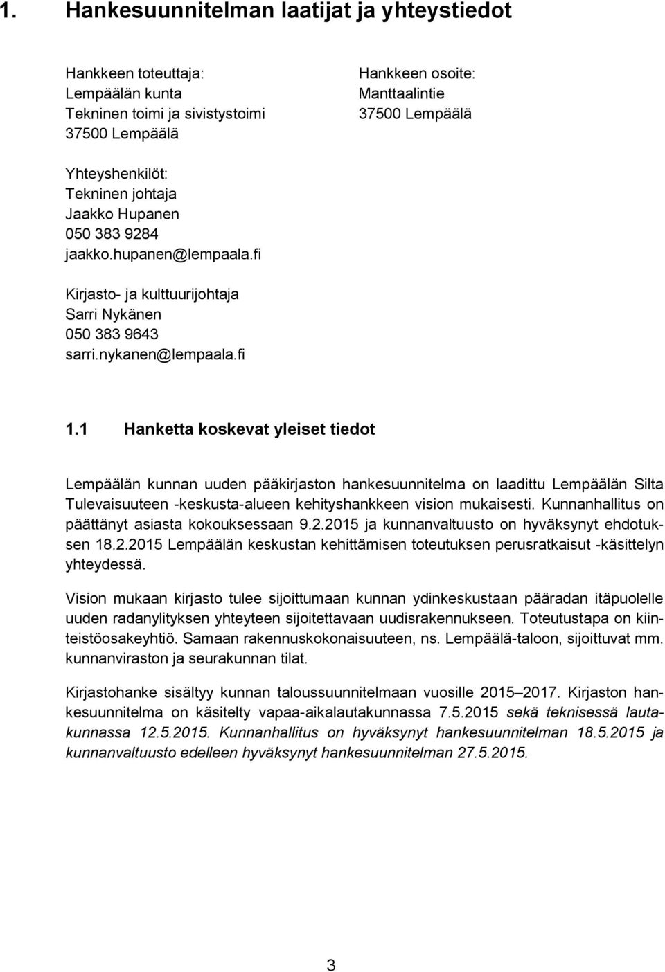 1 Hanketta koskevat yleiset tiedot Lempäälän kunnan uuden pääkirjaston hankesuunnitelma on laadittu Lempäälän Silta Tulevaisuuteen -keskusta-alueen kehityshankkeen vision mukaisesti.