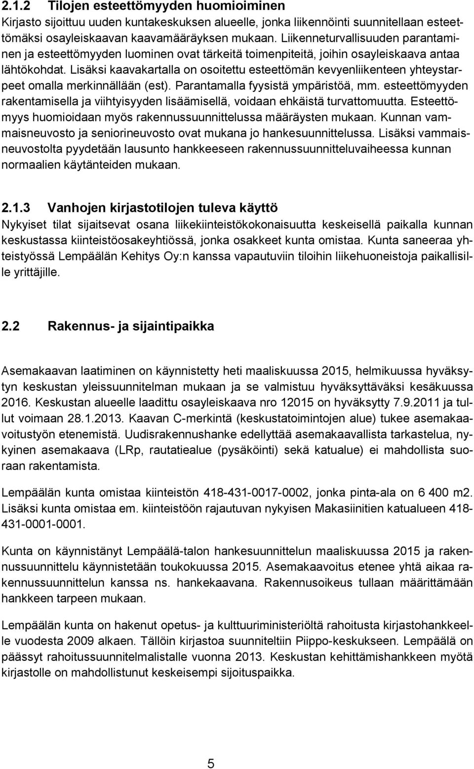 Lisäksi kaavakartalla on osoitettu esteettömän kevyenliikenteen yhteystarpeet omalla merkinnällään (est). Parantamalla fyysistä ympäristöä, mm.