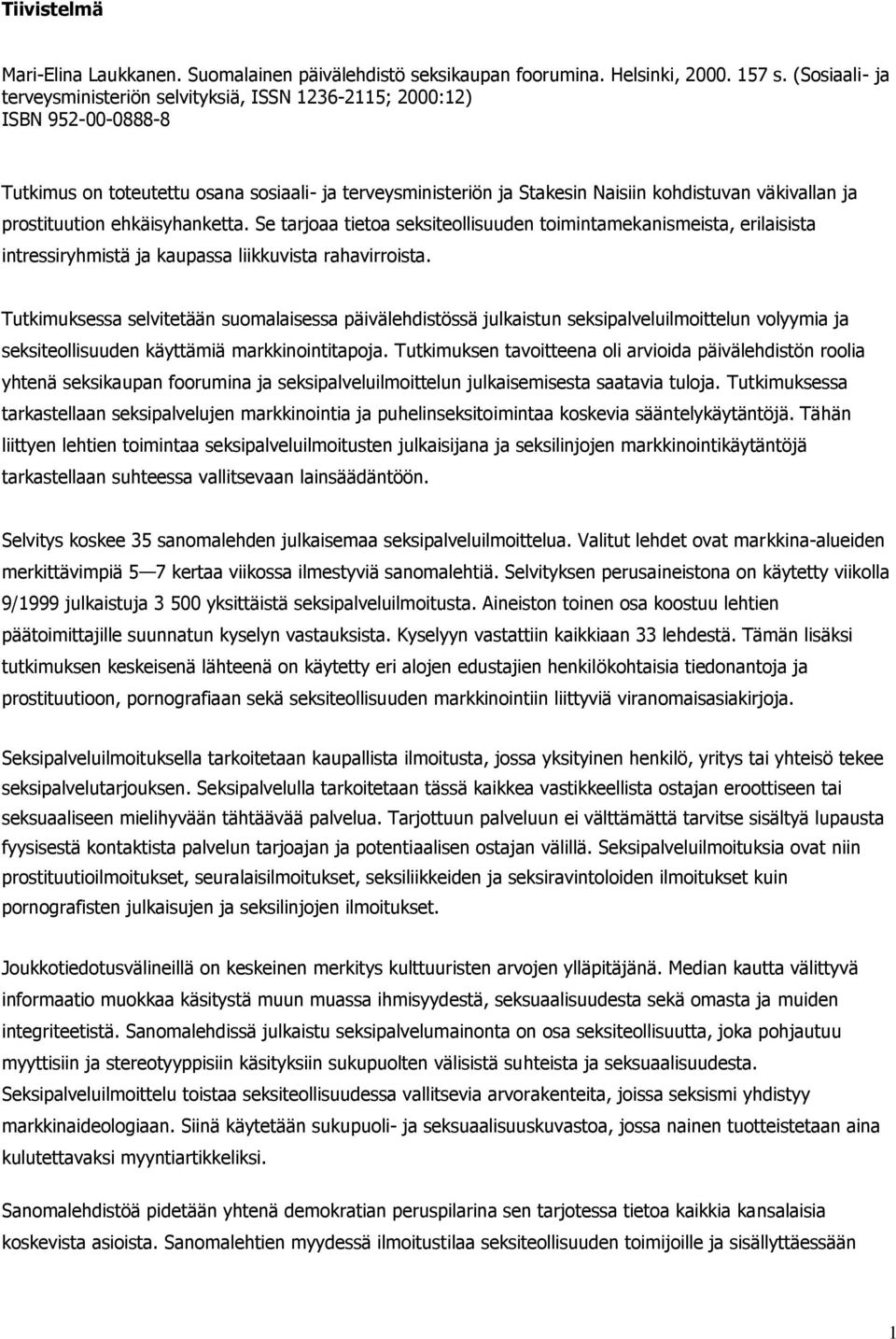 prostituution ehkäisyhanketta. Se tarjoaa tietoa seksiteollisuuden toimintamekanismeista, erilaisista intressiryhmistä ja kaupassa liikkuvista rahavirroista.