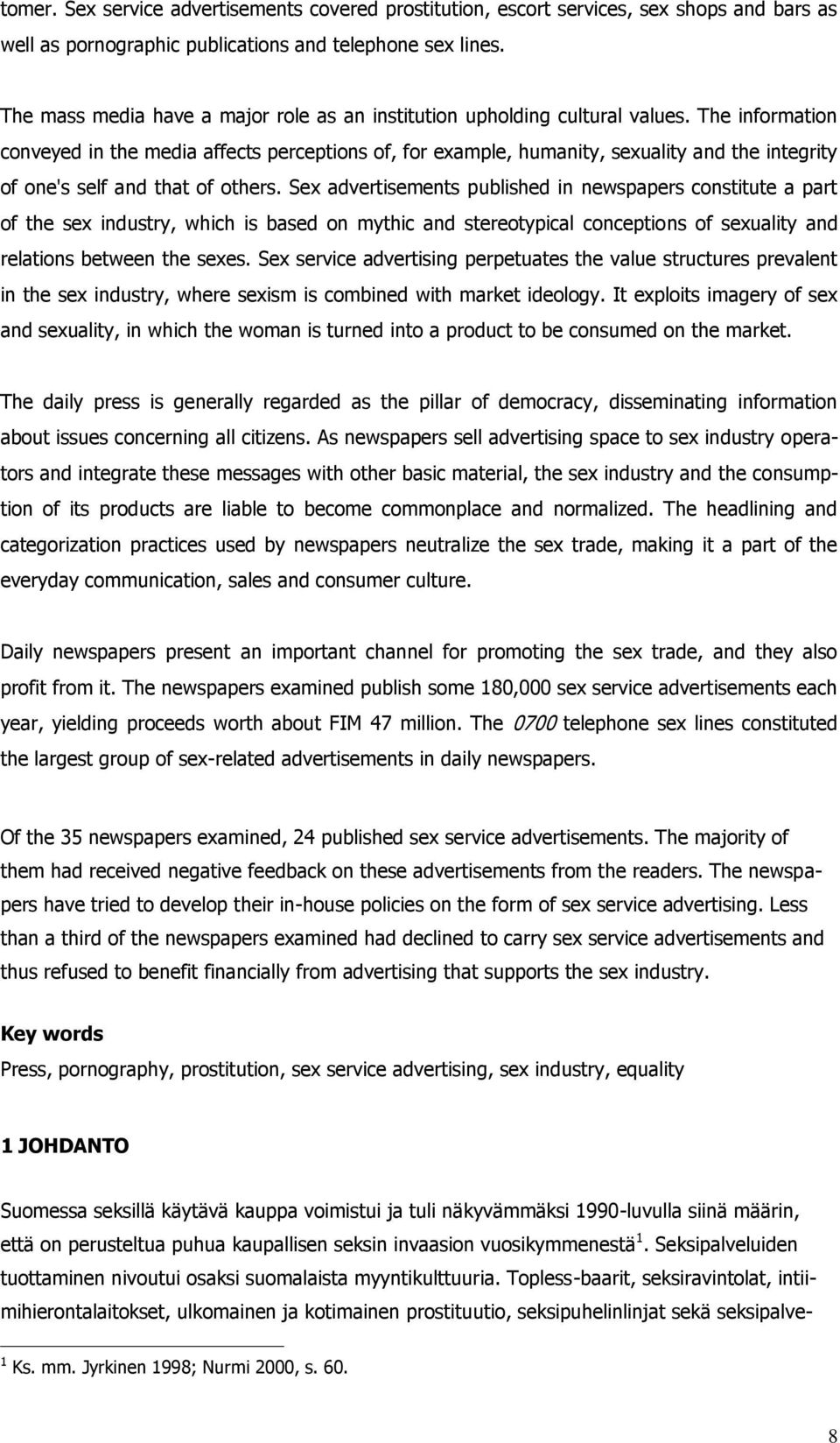 The information conveyed in the media affects perceptions of, for example, humanity, sexuality and the integrity of one's self and that of others.