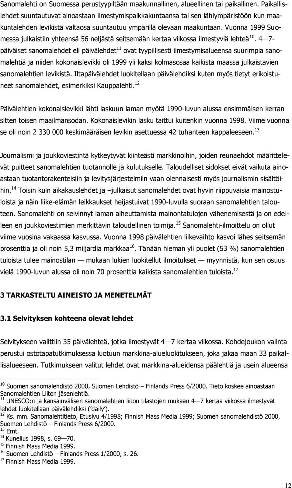 Vuonna 1999 Suomessa julkaistiin yhteensä 56 neljästä seitsemään kertaa viikossa ilmestyviä lehteä 10.